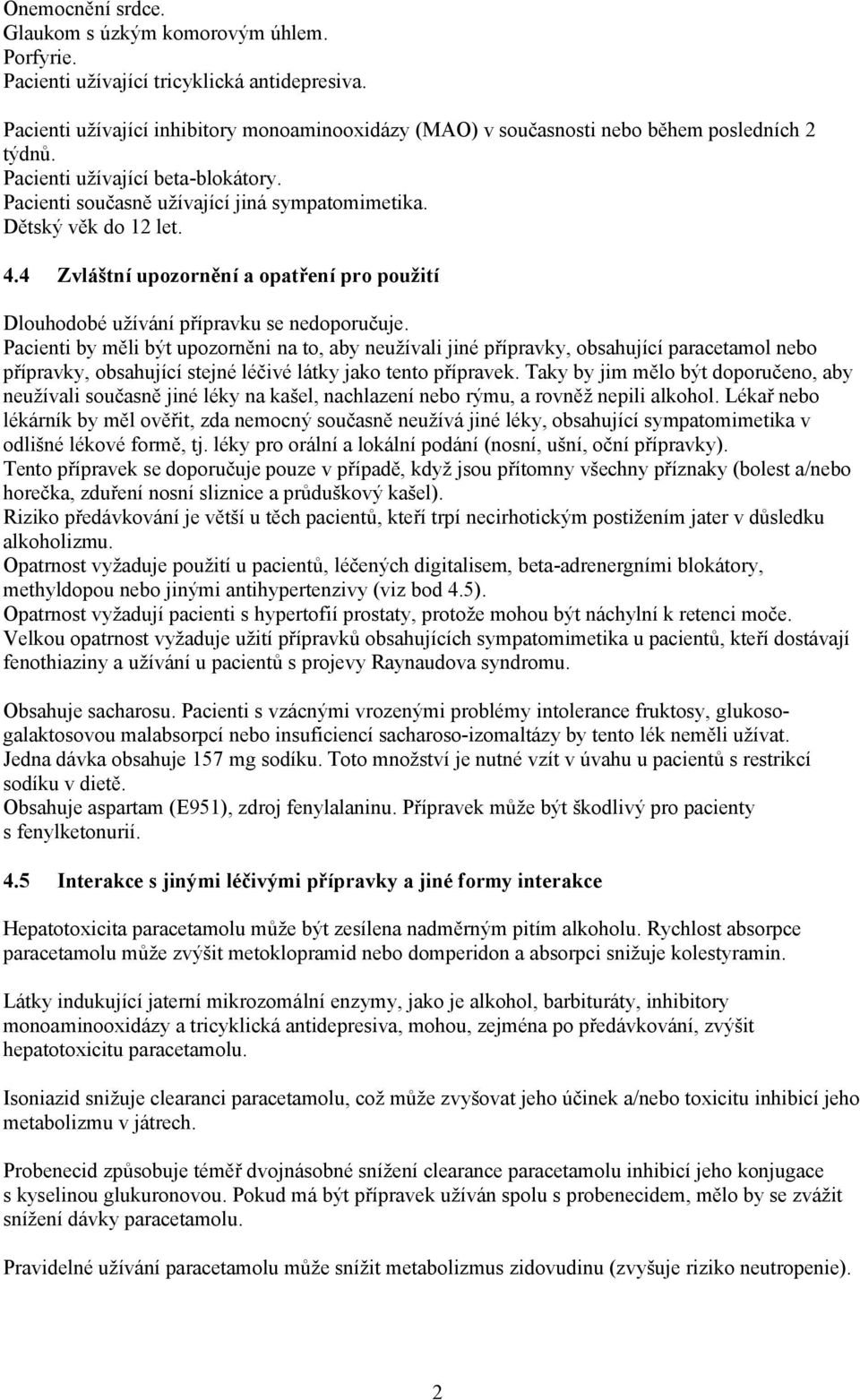 Dětský věk do 12 let. 4.4 Zvláštní upozornění a opatření pro použití Dlouhodobé užívání přípravku se nedoporučuje.