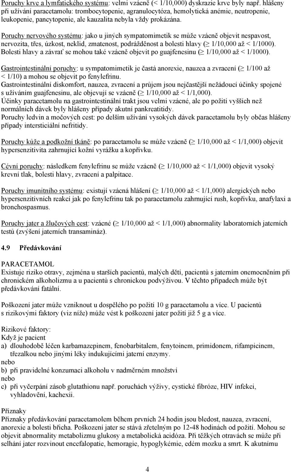 Poruchy nervového systému: jako u jiných sympatomimetik se může vzácně objevit nespavost, nervozita, třes, úzkost, neklid, zmatenost, podrážděnost a bolesti hlavy ( 1/10,000 až < 1/1000).