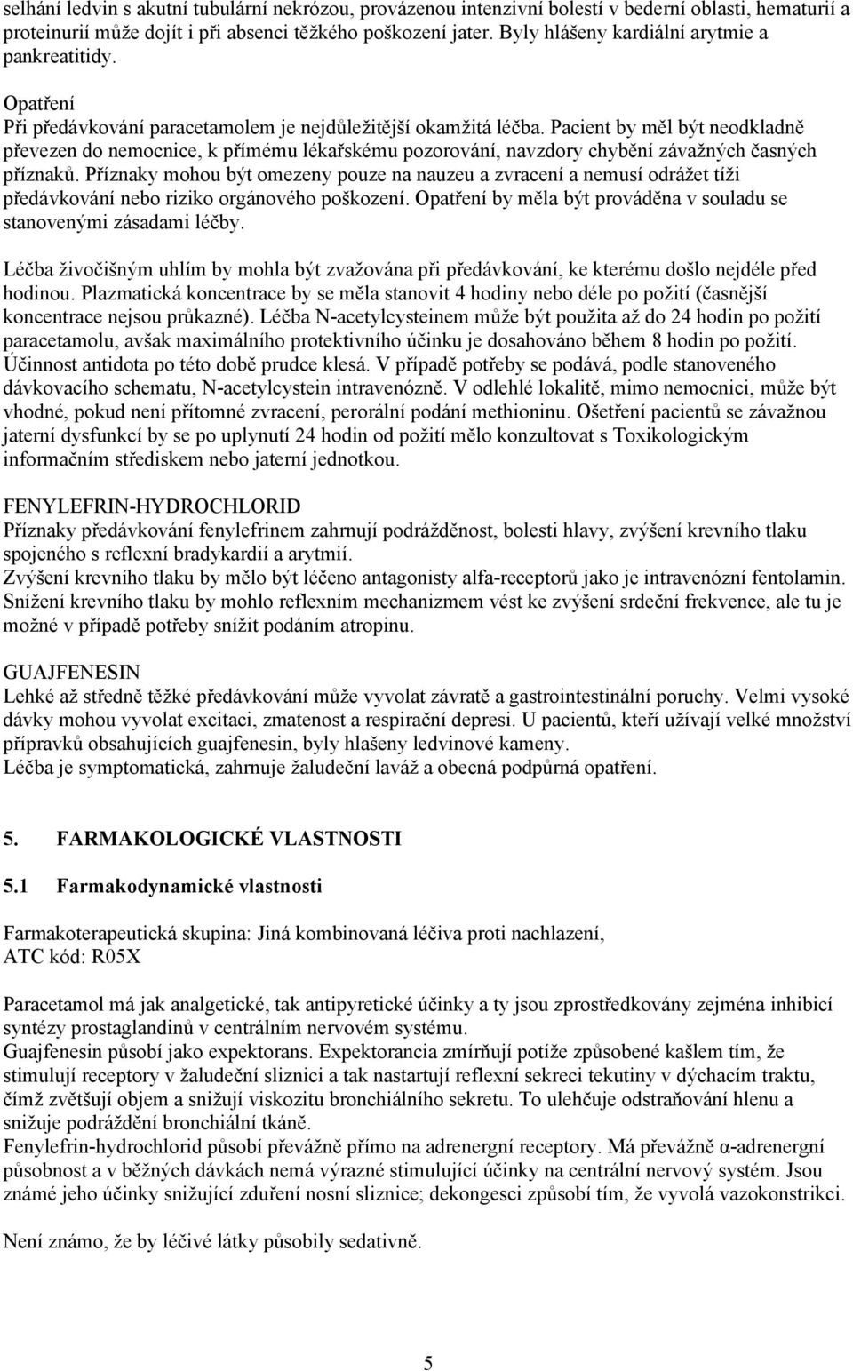 Pacient by měl být neodkladně převezen do nemocnice, k přímému lékařskému pozorování, navzdory chybění závažných časných příznaků.