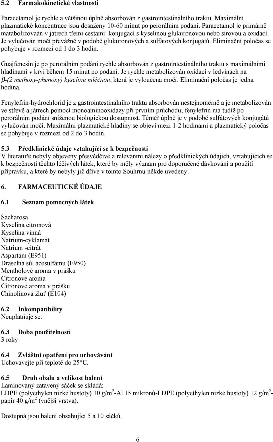 Eliminační poločas se pohybuje v rozmezí od 1 do 3 hodin. Guajfenesin je po perorálním podání rychle absorbován z gastrointestinálního traktu s maximálními hladinami v krvi během 15 minut po podání.