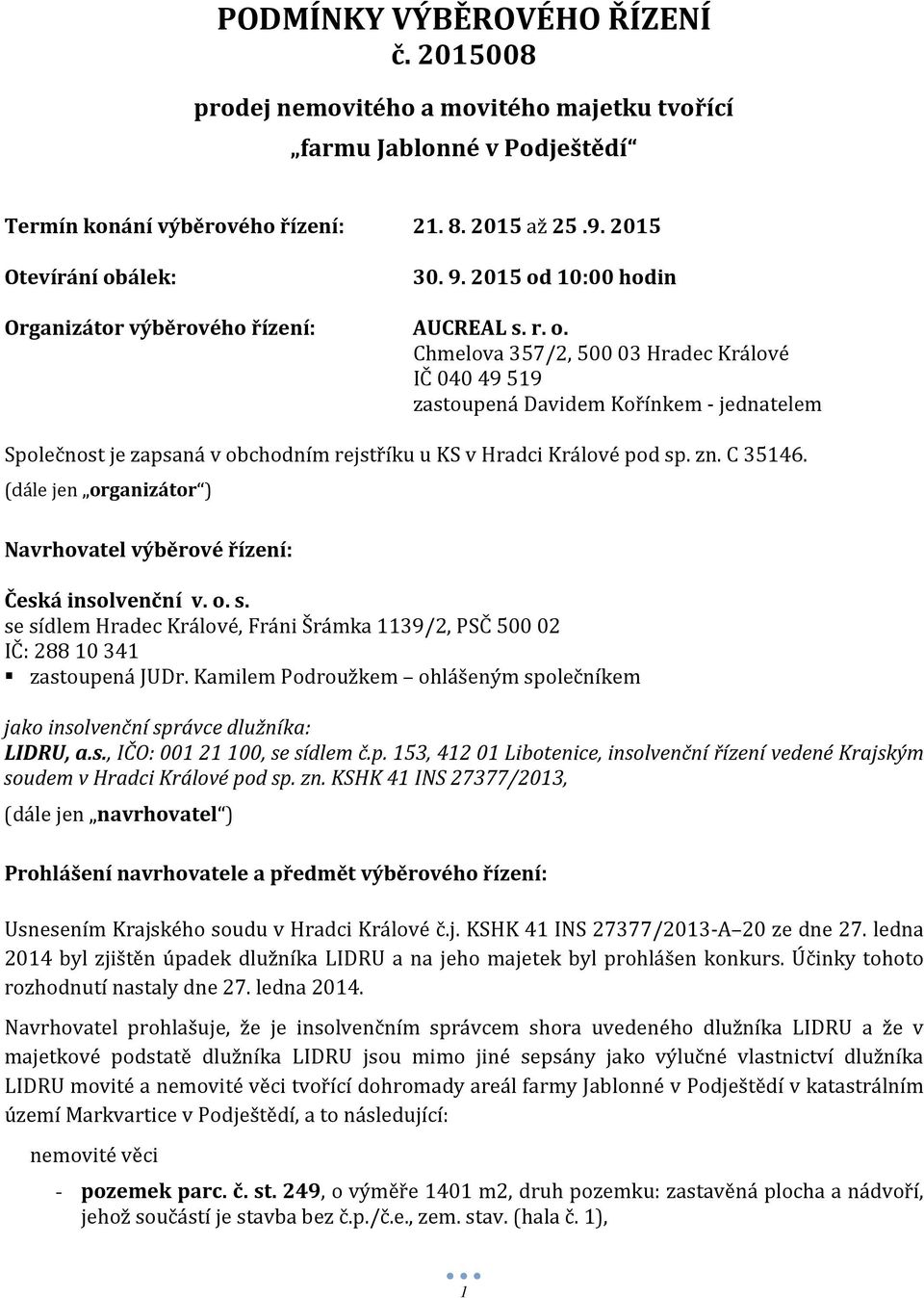 zn. C 35146. (dále jen organizátor ) Navrhovatel výběrové řízení: Česká insolvenční v. o. s. se sídlem Hradec Králové, Fráni Šrámka 1139/2, PSČ 500 02 IČ: 288 10 341 zastoupená JUDr.