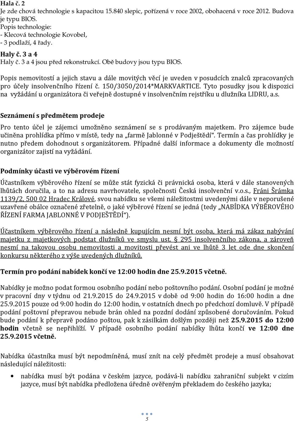 Popis nemovitostí a jejich stavu a dále movitých věcí je uveden v posudcích znalců zpracovaných pro účely insolvenčního řízení č. 150/3050/2014*MARKVARTICE.