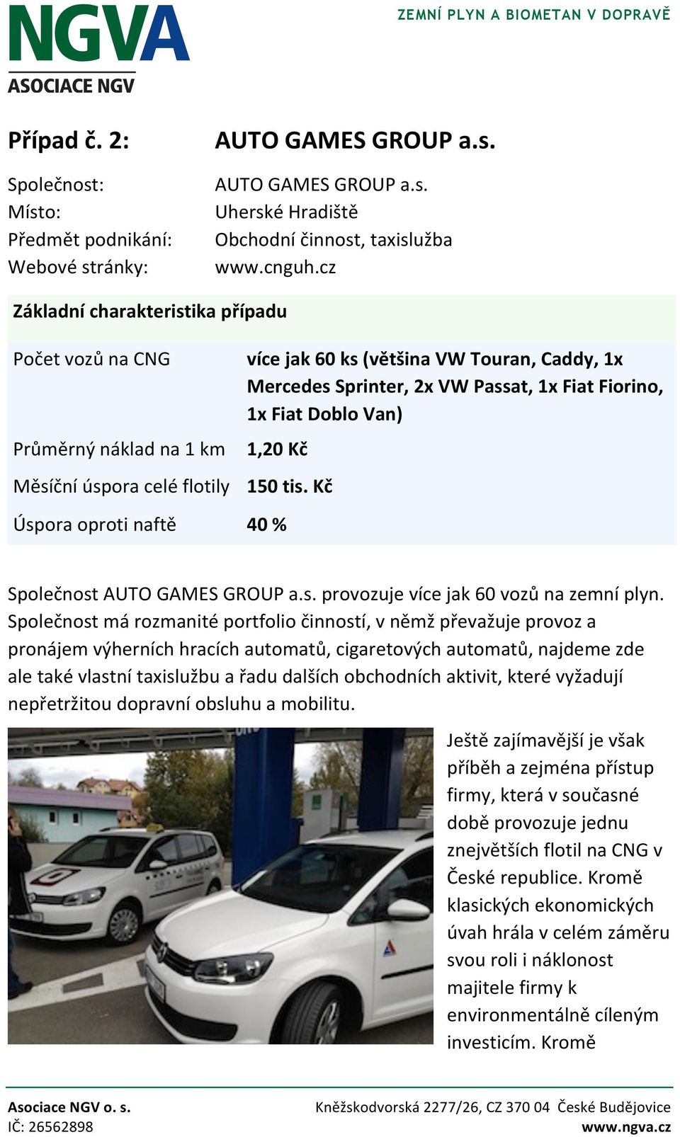 Měsíční úspora celé flotily 150 tis. Kč Úspora oproti naftě 40 % Společnost AUTO GAMES GROUP a.s. provozuje více jak 60 vozů na zemní plyn.