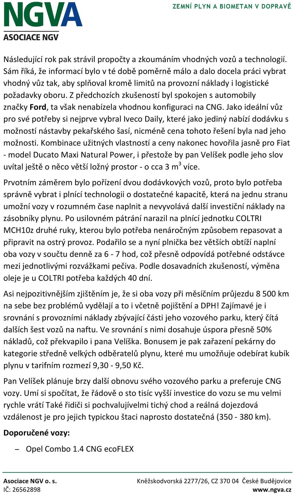 Z předchozích zkušeností byl spokojen s automobily značky Ford, ta však nenabízela vhodnou konfiguraci na CNG.