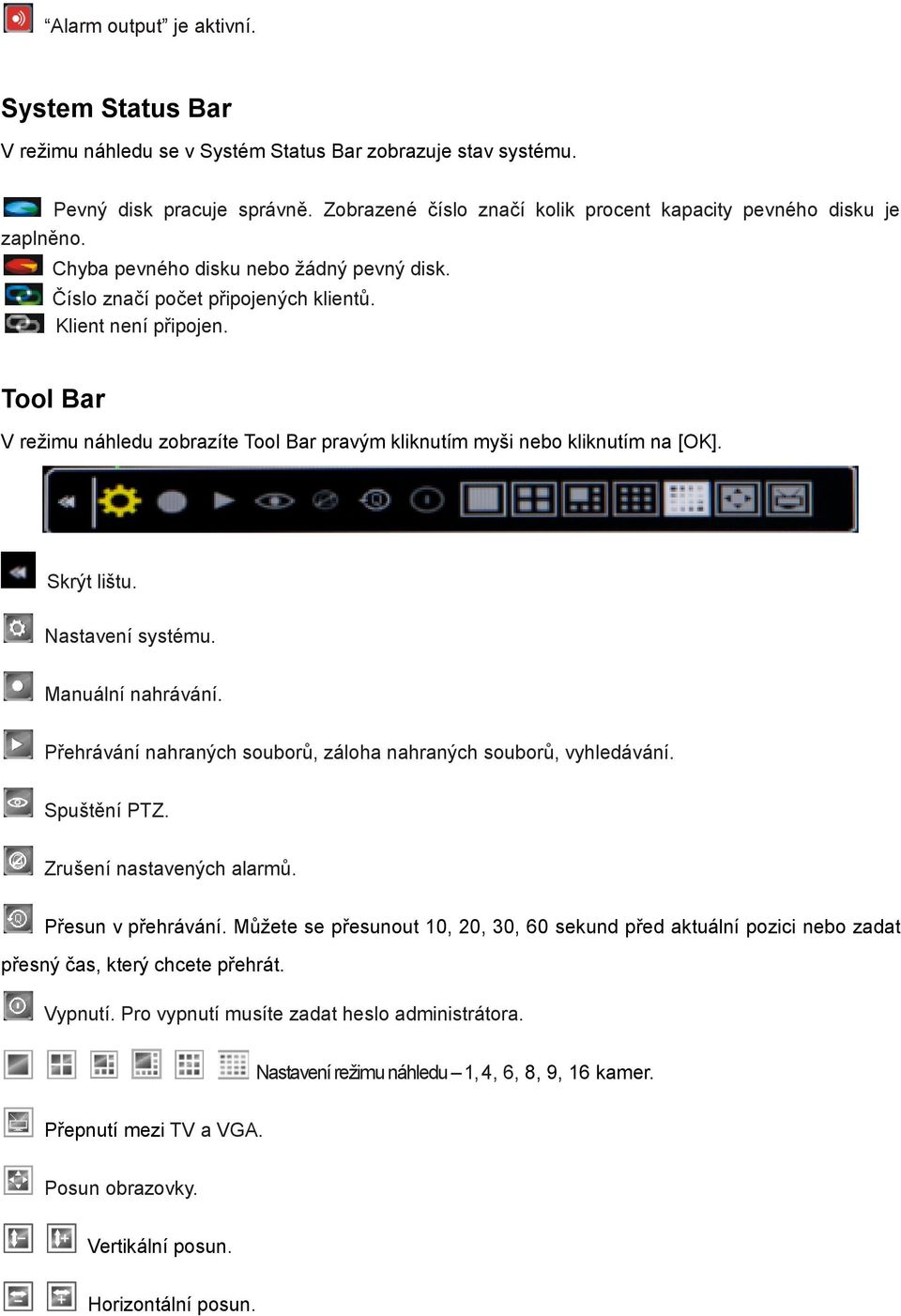 Tool Bar V režimu náhledu zobrazíte Tool Bar pravým kliknutím myši nebo kliknutím na [OK]. Skrýt lištu. Nastavení systému. Manuální nahrávání.