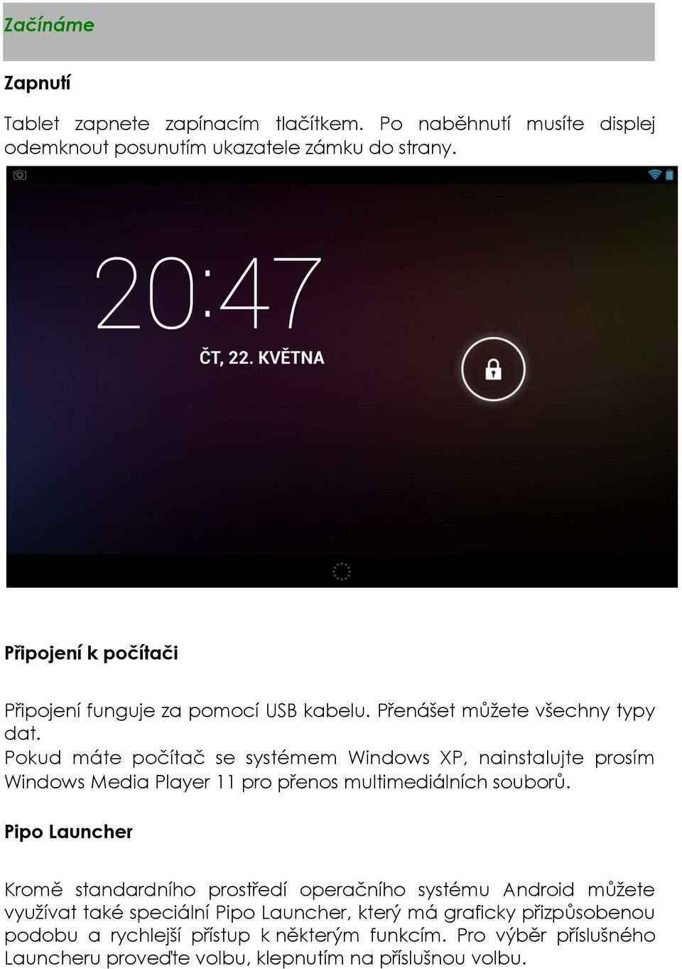 Pokud máte počítač se systémem Windows XP, nainstalujte prosím Windows Media Player 11 pro přenos multimediálních souborů.