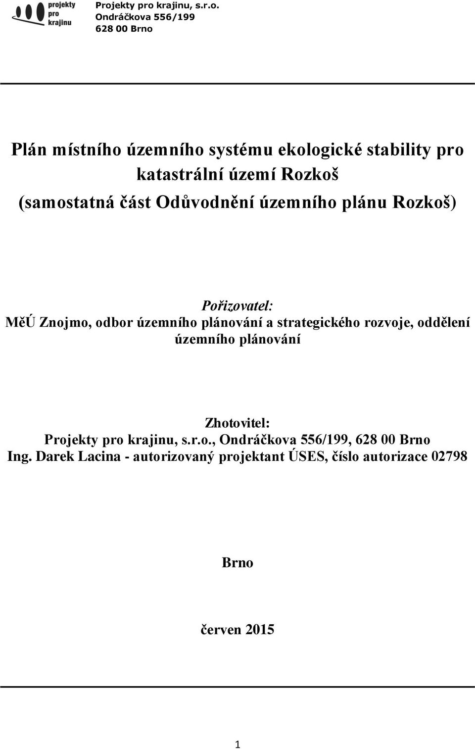 územního plánování a strategického rozvoje, oddělení územního plánování Zhotovitel: Projekty pro krajinu, s.r.o., Ondráčkova 556/199, 628 00 Brno Ing.