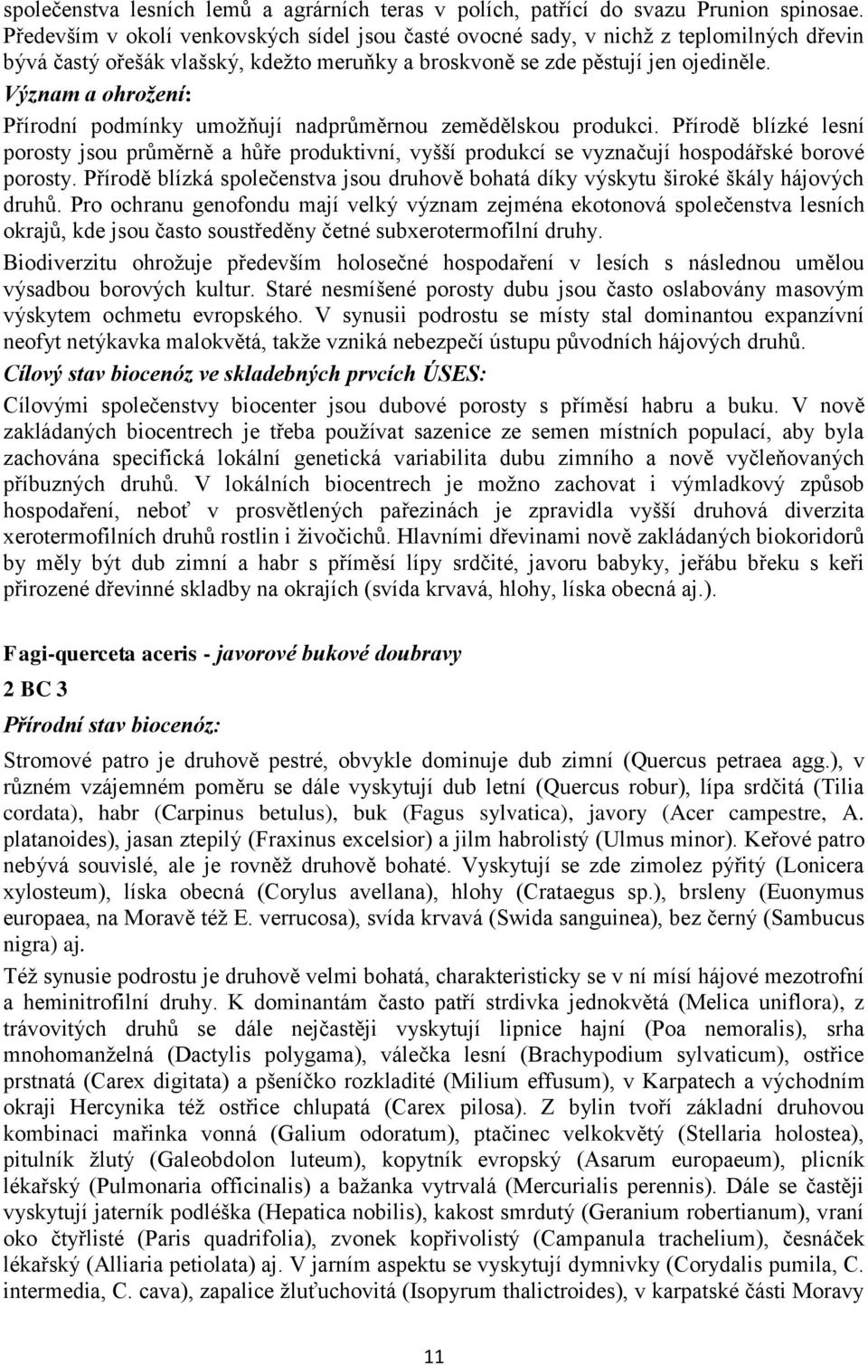 Význam a ohrožení: Přírodní podmínky umožňují nadprůměrnou zemědělskou produkci. Přírodě blízké lesní porosty jsou průměrně a hůře produktivní, vyšší produkcí se vyznačují hospodářské borové porosty.