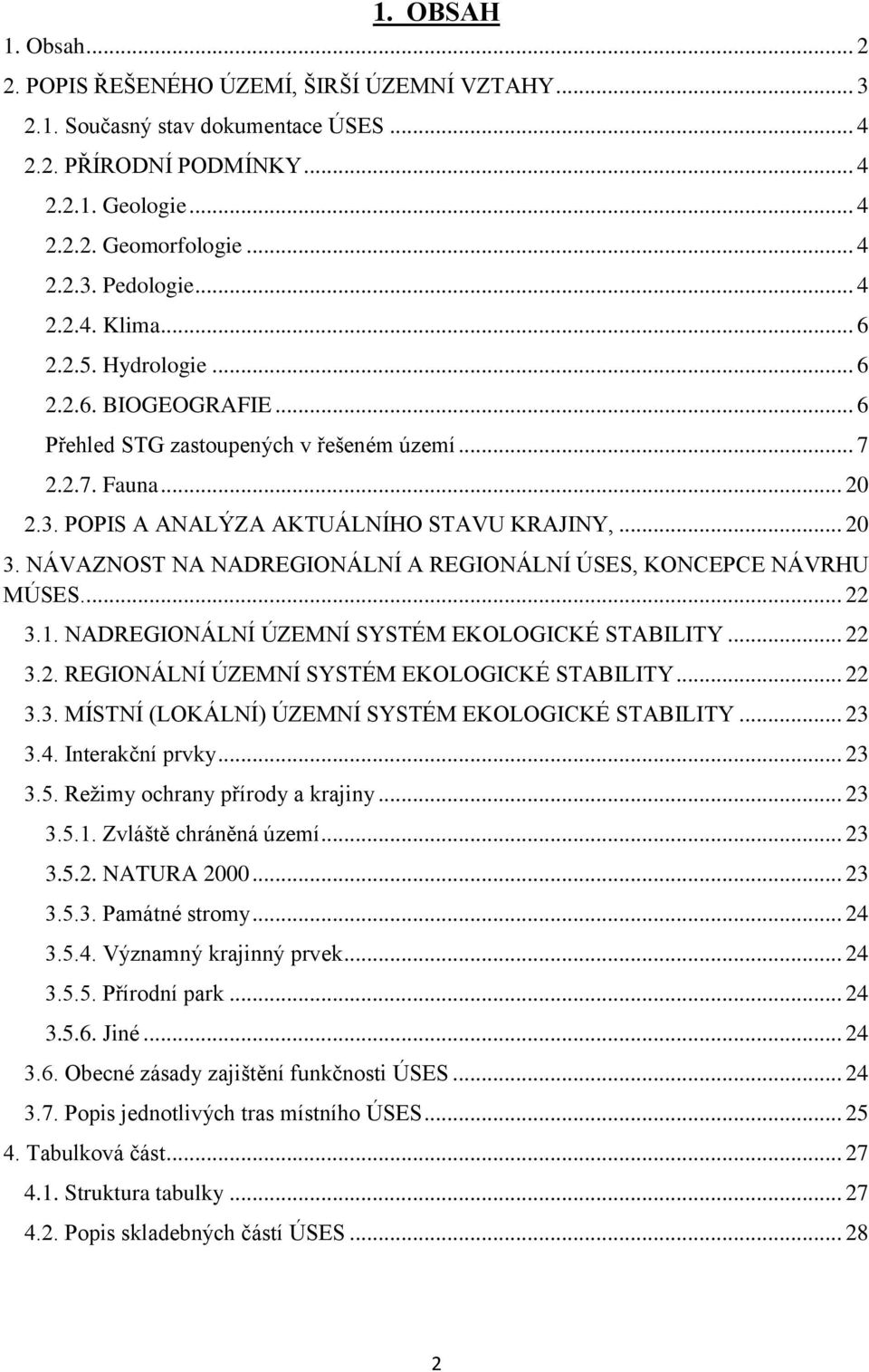 NÁVAZNOST NA NADREGIONÁLNÍ A REGIONÁLNÍ ÚSES, KONCEPCE NÁVRHU MÚSES.... 22 3.1. NADREGIONÁLNÍ ÚZEMNÍ SYSTÉM EKOLOGICKÉ STABILITY... 22 3.2. REGIONÁLNÍ ÚZEMNÍ SYSTÉM EKOLOGICKÉ STABILITY... 22 3.3. MÍSTNÍ (LOKÁLNÍ) ÚZEMNÍ SYSTÉM EKOLOGICKÉ STABILITY.