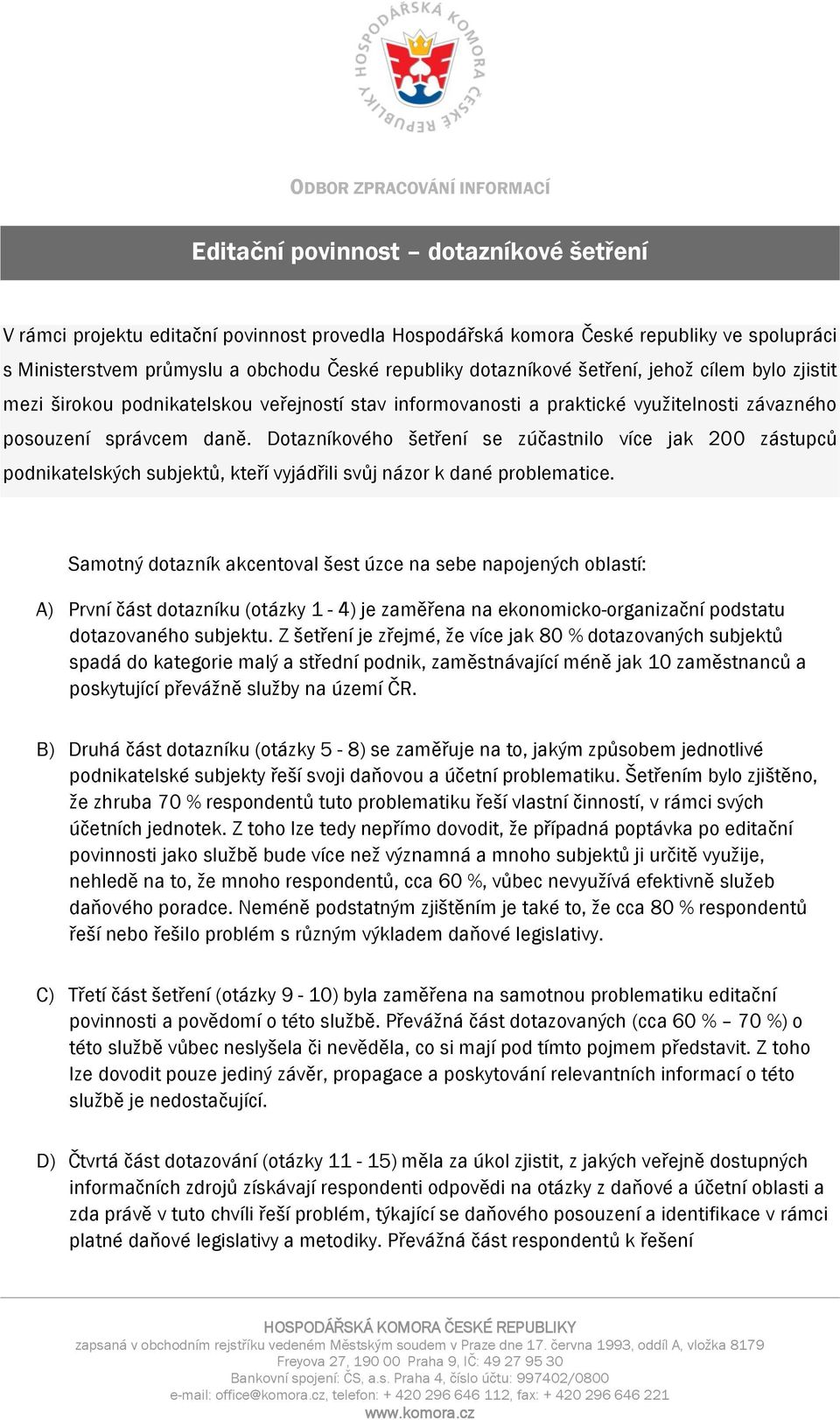Dotazníkového šetření se zúčastnilo více jak 200 zástupců podnikatelských subjektů, kteří vyjádřili svůj názor k dané problematice.