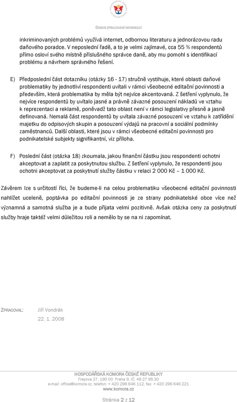 E) Předposlední část dotazníku (otázky 16-17) stručně vystihuje, které oblasti daňové problematiky by jednotliví respondenti uvítali v rámci všeobecné editační povinnosti a především, která