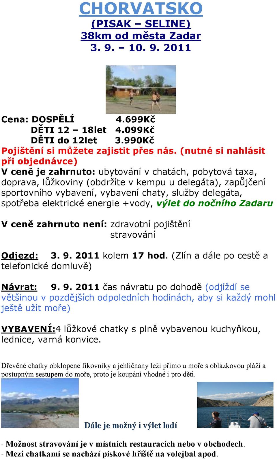 delegáta, spotřeba elektrické energie +vody, výlet do nočního Zadaru V ceně zahrnuto není: zdravotní pojištění stravování Odjezd: 3. 9. 2011 kolem 17 hod.