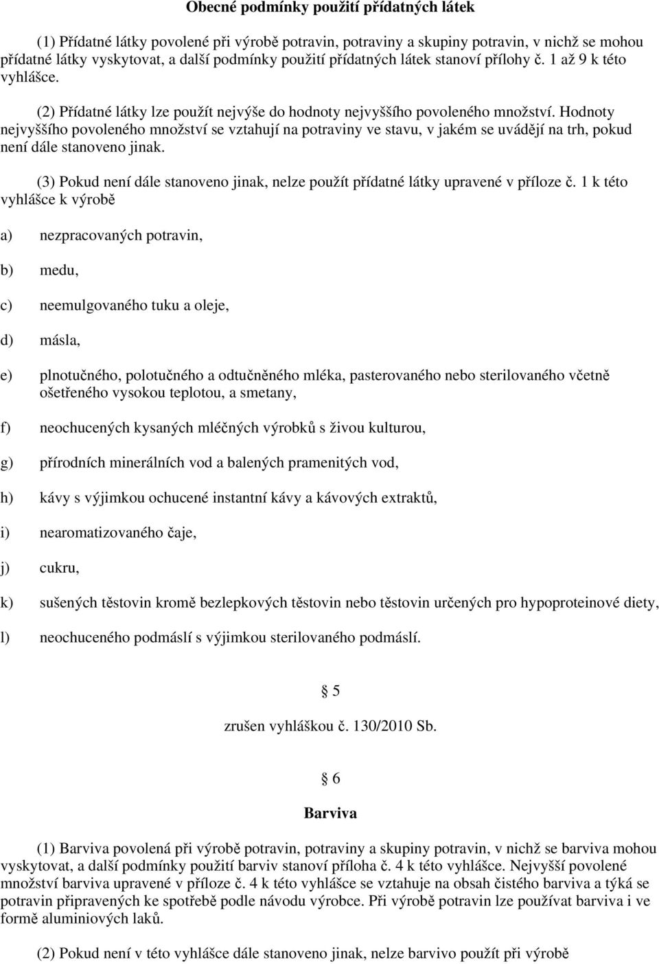 Hodnoty nejvyššího povoleného množství se vztahují na potraviny ve stavu, v jakém se uvádějí na trh, pokud není dále stanoveno jinak.