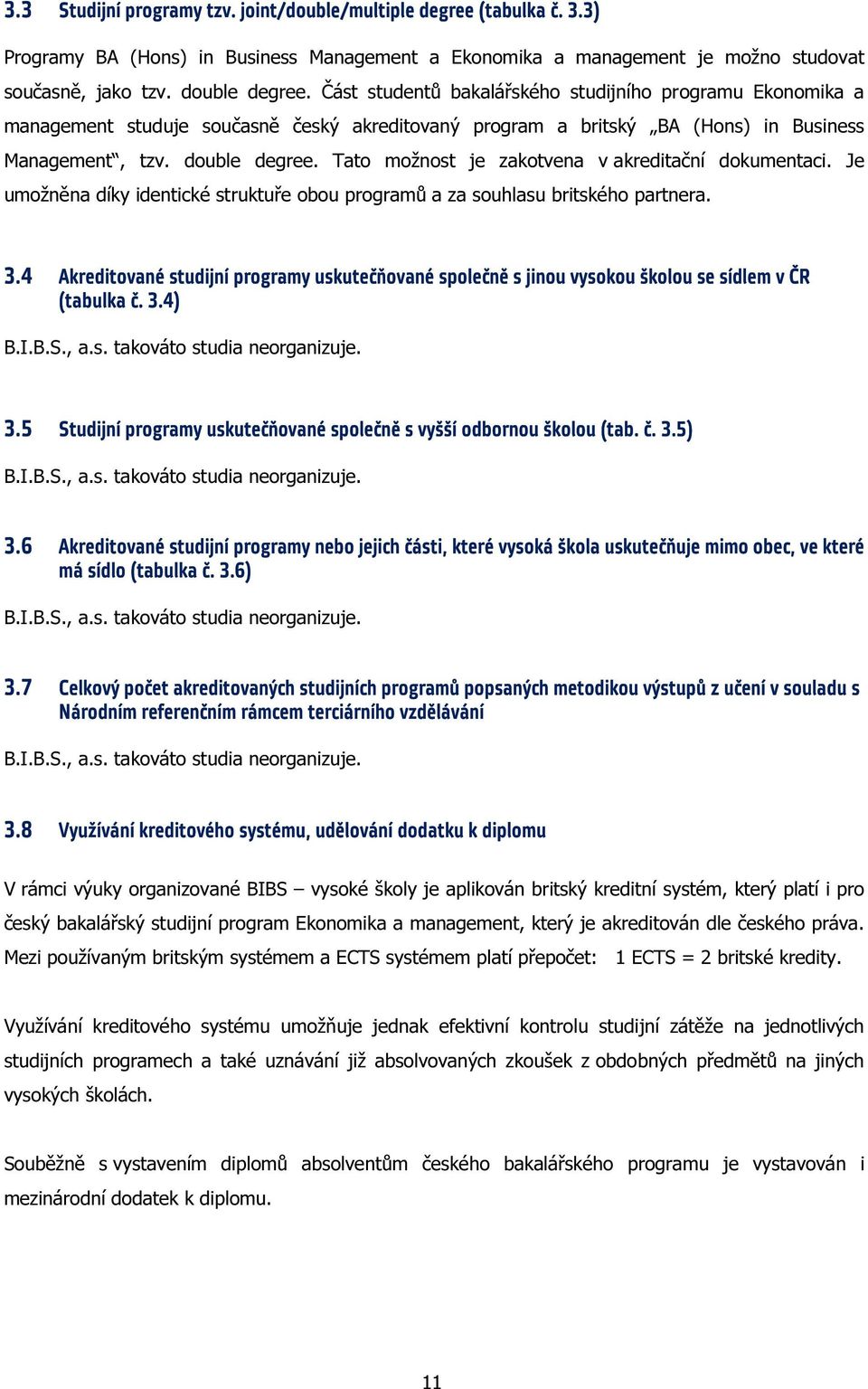 Tato možnost je zakotvena v akreditační dokumentaci. Je umožněna díky identické struktuře obou programů a za souhlasu britského partnera. 3.