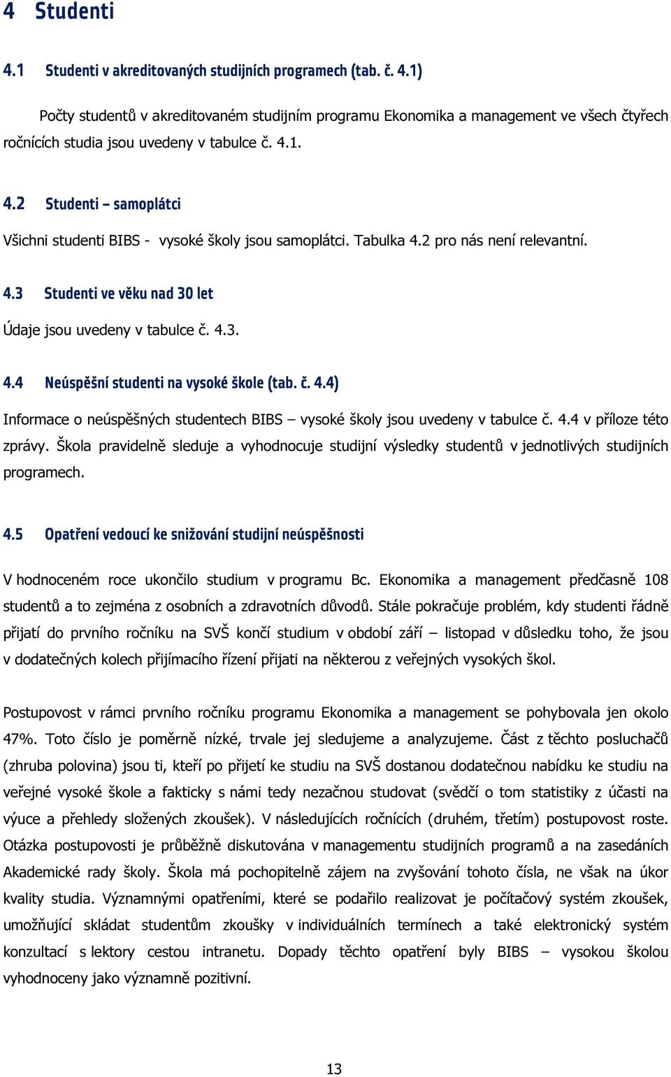 č. 4.4) Informace o neúspěšných studentech BIBS vysoké školy jsou uvedeny v tabulce č. 4.4 v příloze této zprávy.