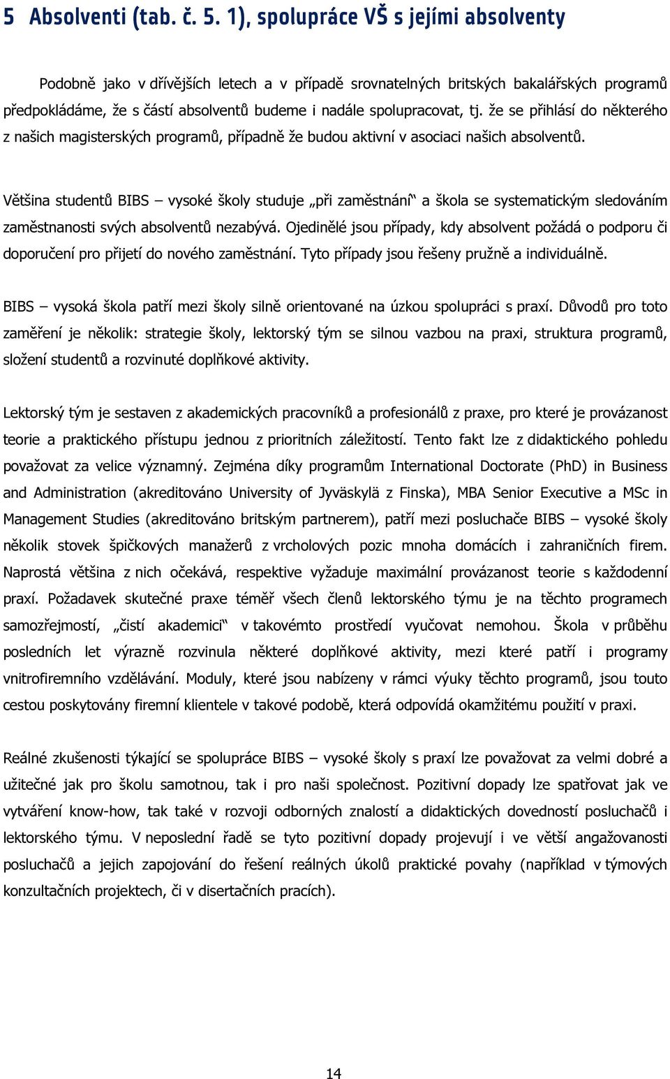že se přihlásí do některého z našich magisterských programů, případně že budou aktivní v asociaci našich absolventů.