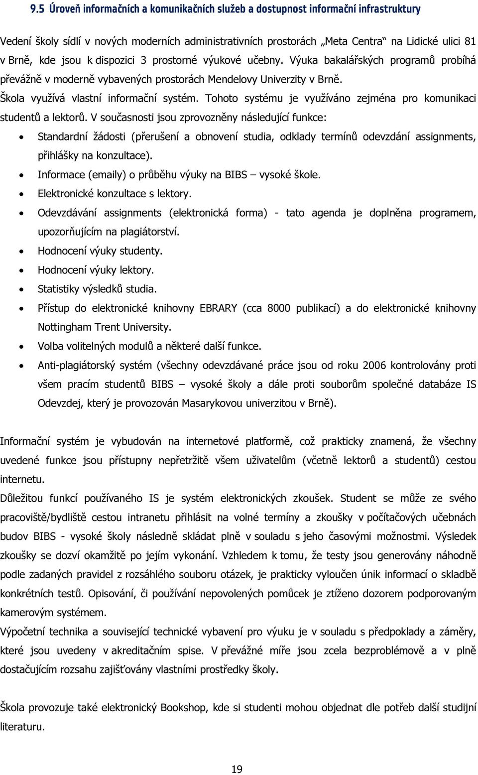 Tohoto systému je využíváno zejména pro komunikaci studentů a lektorů.
