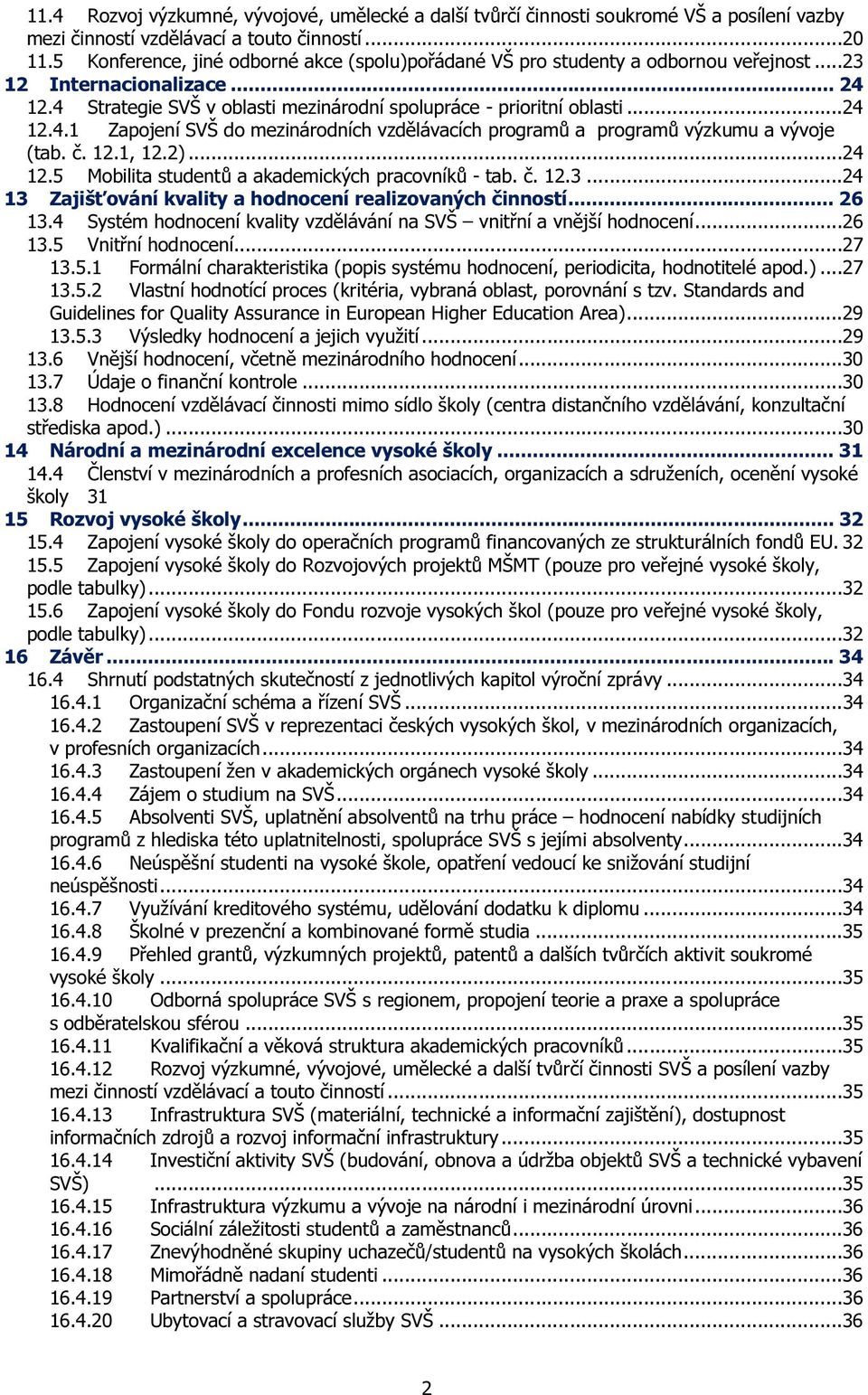 12.4 Strategie SVŠ v oblasti mezinárodní spolupráce - prioritní oblasti...24 12.4.1 Zapojení SVŠ do mezinárodních vzdělávacích programů a programů výzkumu a vývoje (tab. č. 12.1, 12.2)...24 12.5 Mobilita studentů a akademických pracovníků - tab.