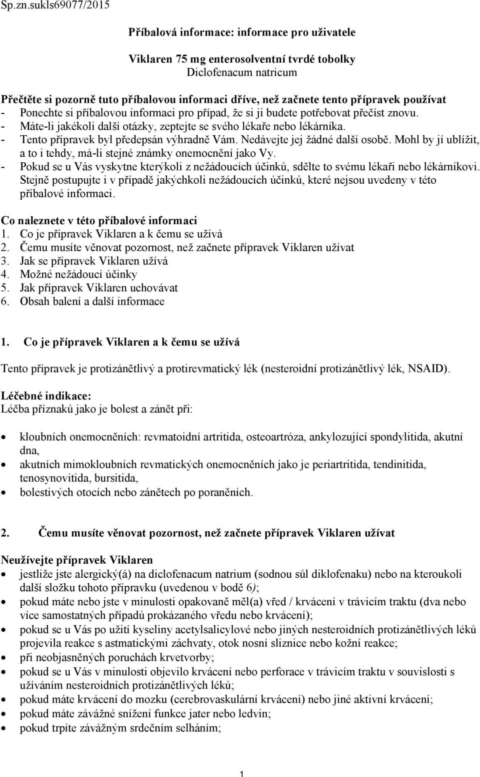 přípravek používat - Ponechte si příbalovou informaci pro případ, že si ji budete potřebovat přečíst znovu. - Máte-li jakékoli další otázky, zeptejte se svého lékaře nebo lékárníka.