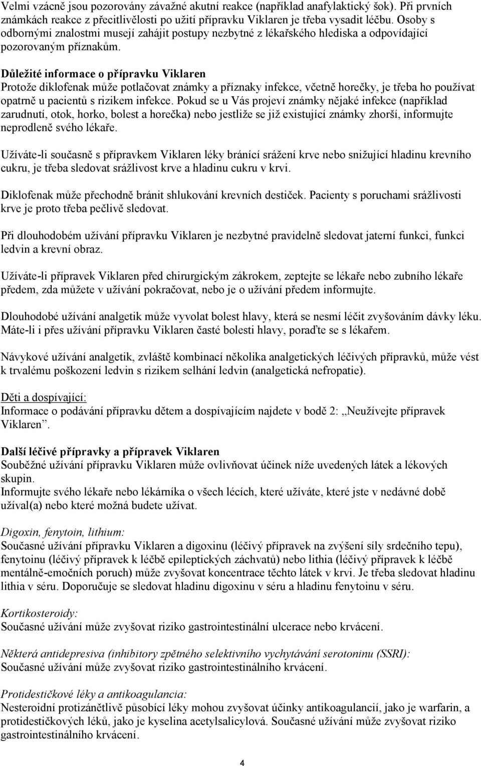 Důležité informace o přípravku Viklaren Protože diklofenak může potlačovat známky a příznaky infekce, včetně horečky, je třeba ho používat opatrně u pacientů s rizikem infekce.