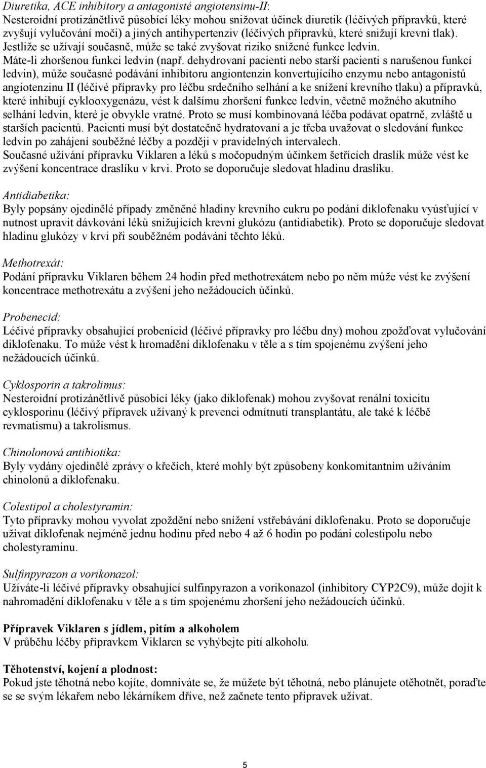 dehydrovaní pacienti nebo starší pacienti s narušenou funkcí ledvin), může současné podávání inhibitoru angiontenzin konvertujícího enzymu nebo antagonistů angiotenzinu II (léčivé přípravky pro léčbu