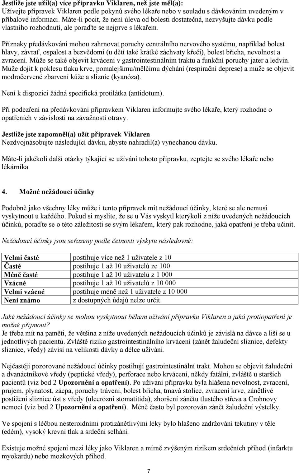 Příznaky předávkování mohou zahrnovat poruchy centrálního nervového systému, například bolest hlavy, závrať, ospalost a bezvědomí (u dětí také krátké záchvaty křečí), bolest břicha, nevolnost a