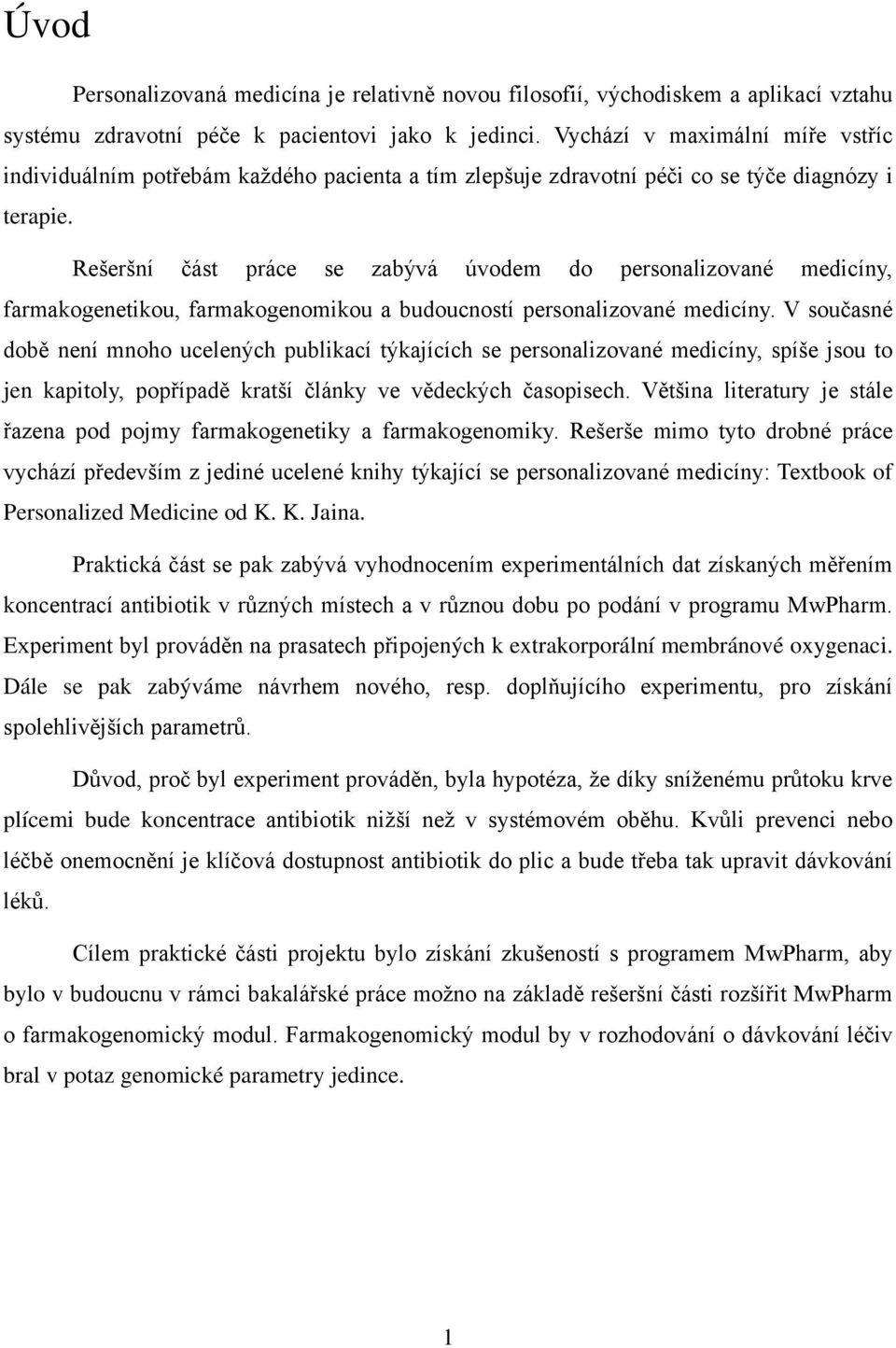 Rešeršní část práce se zabývá úvodem do personalizované medicíny, farmakogenetikou, farmakogenomikou a budoucností personalizované medicíny.