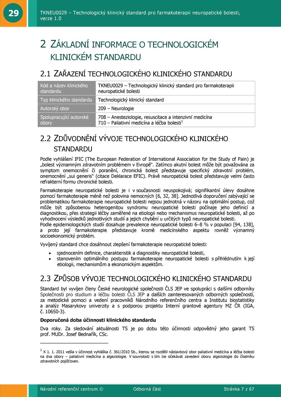 farmakoterapii neuropatické bolesti Technologický klinický standard 209 Neurologie 708 Anesteziologie, resuscitace a intenzivní medicína 710 Paliativní medicína a léčba bolesti 1 2.