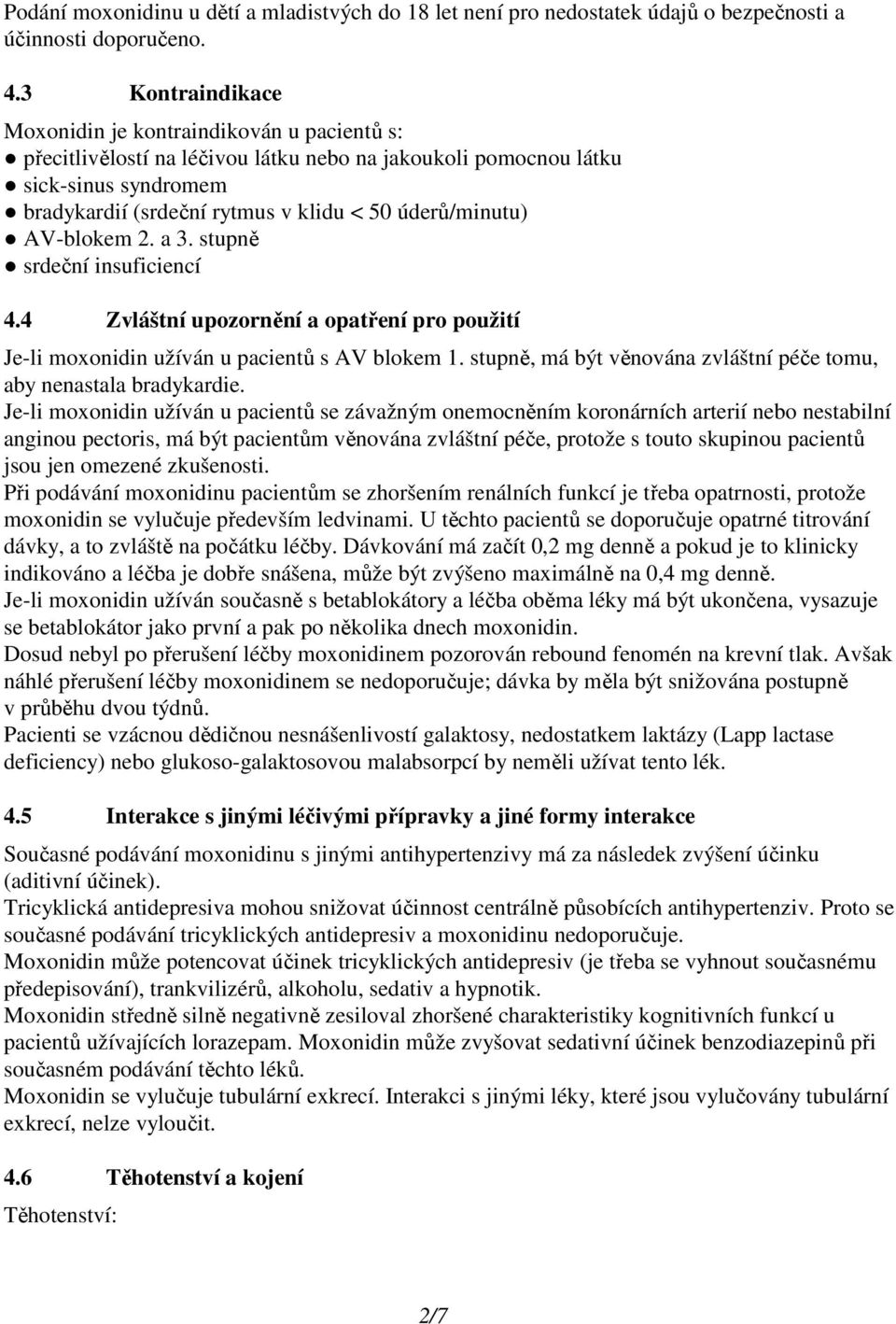 úderů/minutu) AV-blokem 2. a 3. stupně srdeční insuficiencí 4.4 Zvláštní upozornění a opatření pro použití Je-li moxonidin užíván u pacientů s AV blokem 1.