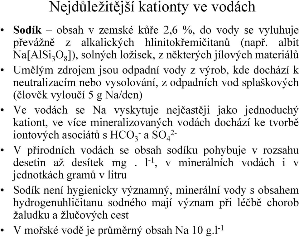 vyloučí 5 g Na/den) Ve vodách se Na vyskytuje nejčastěji jako jednoduchý kationt, ve více mineralizovaných vodách dochází ke tvorbě iontových asociátů s HCO 3- a SO 4 2- V přírodních vodách se