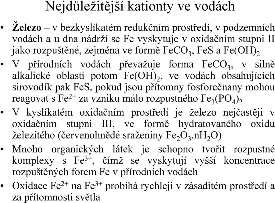 (PO 4 ) 2 V kyslíkatém oxidačním prostředí je železo nejčastěji v oxidačním stupni III, ve formě hydratovaného oxidu železitého (červenohnědé sraženiny Fe 2 O 3.