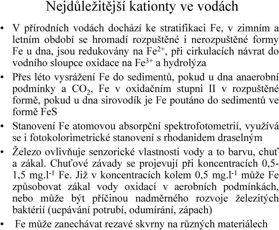 ve formě FeS Stanovení Fe atomovou absorpční spektrofotometrií, využívá se i fotokolorimetrické stanovení s rhodanidem draselným Železo ovlivňuje senzorické vlastnosti vody a to barvu, chuť a zákal.