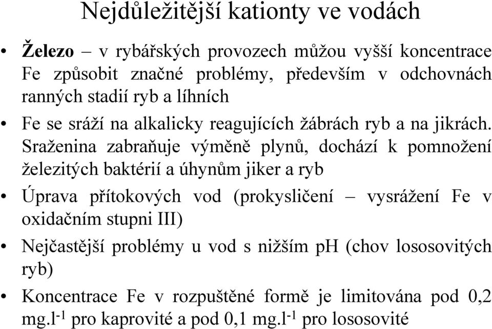 Sraženina zabraňuje výměně plynů, dochází k pomnožení železitých baktérií a úhynům jiker a ryb Úprava přítokových vod (prokysličení