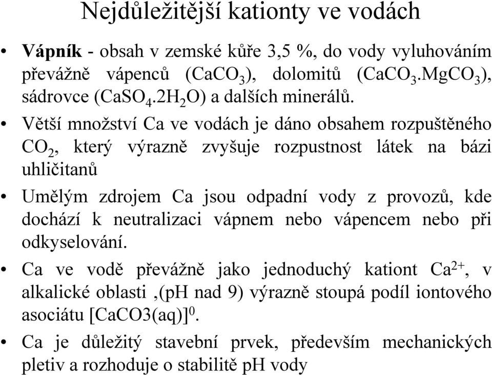 vody z provozů, kde dochází k neutralizaci vápnem nebo vápencem nebo při odkyselování.