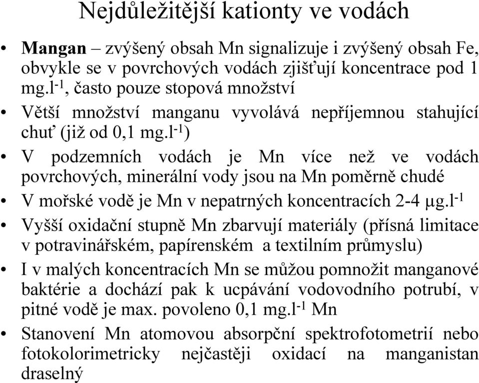 l -1 ) V podzemních vodách je Mn více než ve vodách povrchových, minerální vody jsou na Mn poměrně chudé V mořské vodě je Mn v nepatrných koncentracích 2-4 µg.