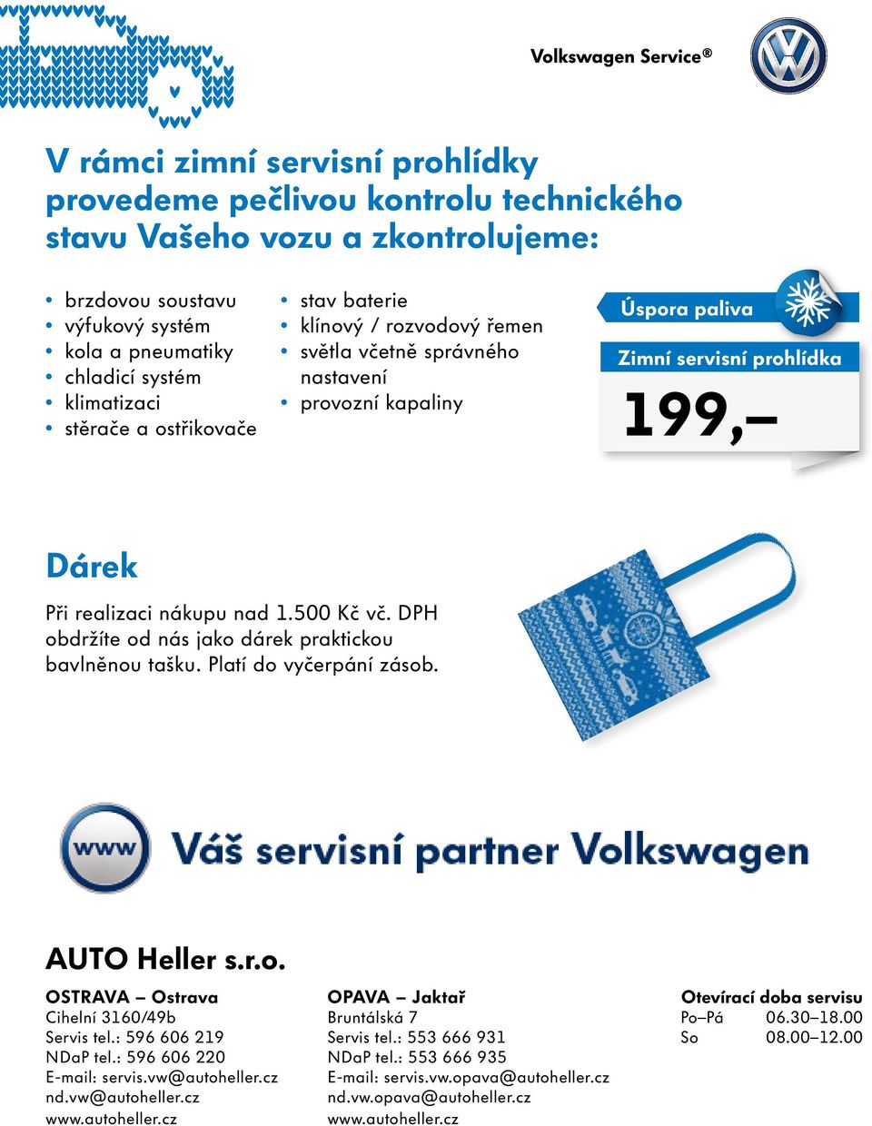 DPH obdržíte od nás jako dárek praktickou bavlněnou tašku. Platí do vyčerpání zásob. AUTO Heller s.r.o. OSTRAVA Ostrava Cihelní 3160/49b Servis tel.: 596 606 219 NDaP tel.: 596 606 220 E-mail: servis.