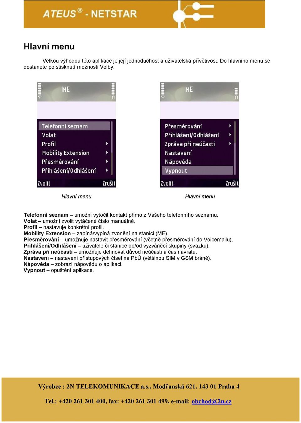 Mobility Extension zapíná/vypíná zvonění na stanici (ME). Přesměrování umožňuje nastavit přesměrování (včetně přesměrování do Voicemailu).