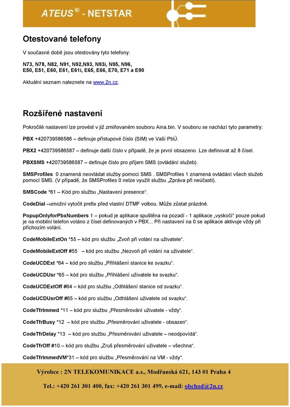 PBX2 +420739586587 definuje další číslo v případě, že je první obsazeno. Lze definovat až 8 čísel. PBXSMS +420739586587 definuje číslo pro příjem SMS (ovládání služeb).