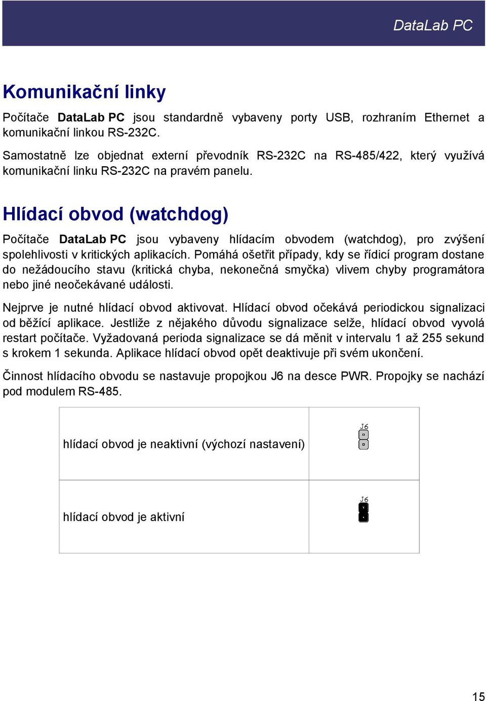 Hlídací obvod (watchdog) Počítače jsou vybaveny hlídacím obvodem (watchdog), pro zvýšení spolehlivosti v kritických aplikacích.