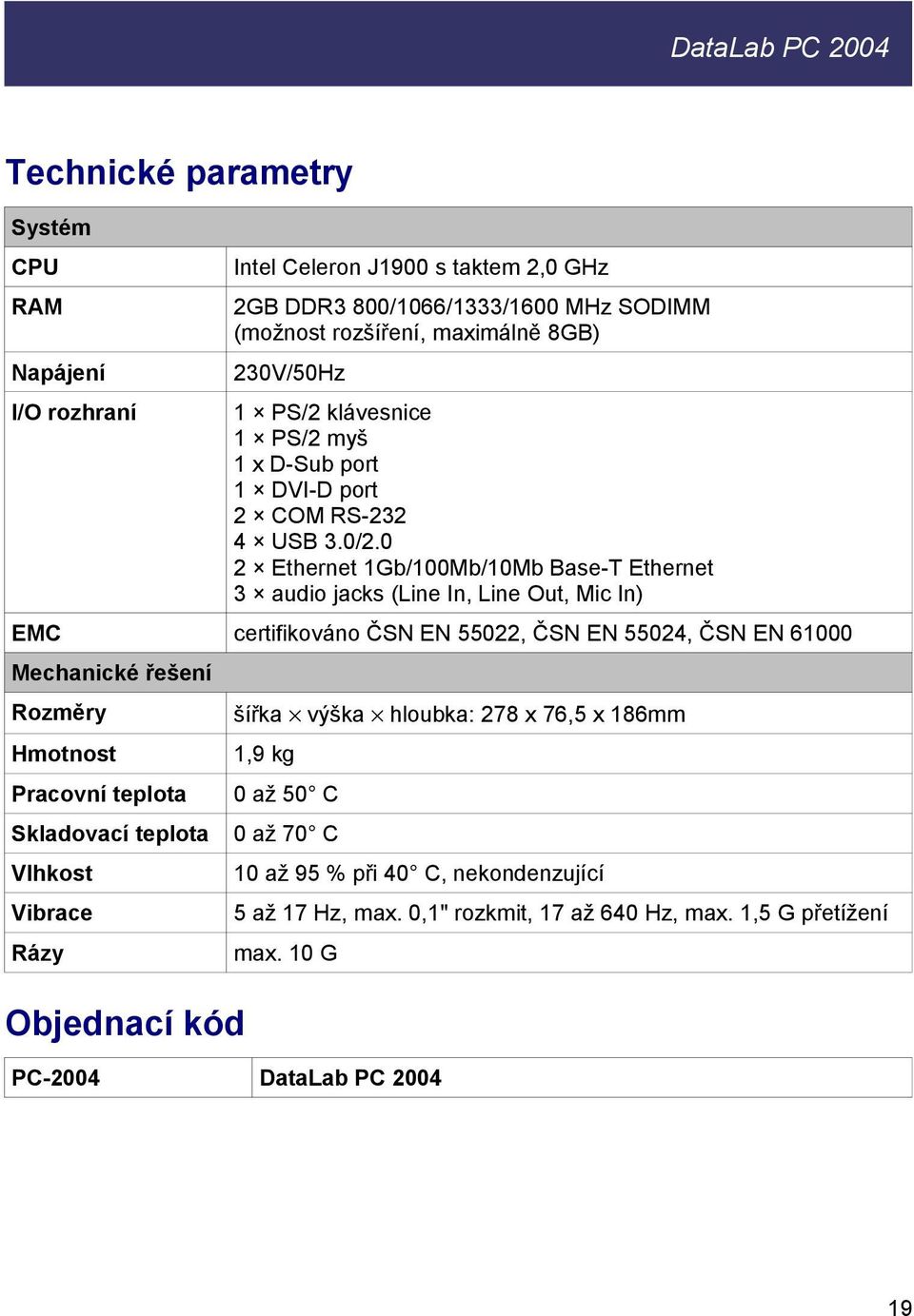 0 2 Ethernet 1Gb/100Mb/10Mb Base-T Ethernet 3 audio jacks (Line In, Line Out, Mic In) EMC certifikováno ČSN EN 55022, ČSN EN 55024, ČSN EN 61000 Mechanické řešení Rozměry šířka