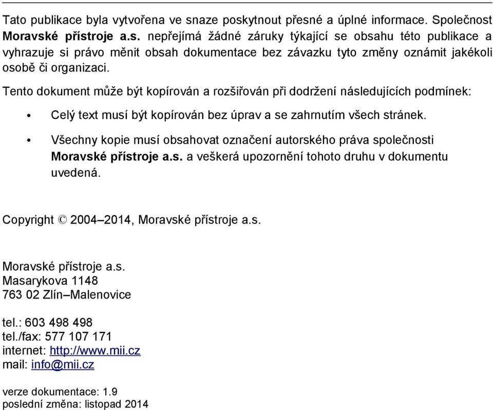 Všechny kopie musí obsahovat označení autorského práva společnosti Moravské přístroje a.s. a veškerá upozornění tohoto druhu v dokumentu uvedená. Copyright 2004 2014, Moravské přístroje a.s. Moravské přístroje a.s. Masarykova 1148 763 02 Zlín Malenovice tel.