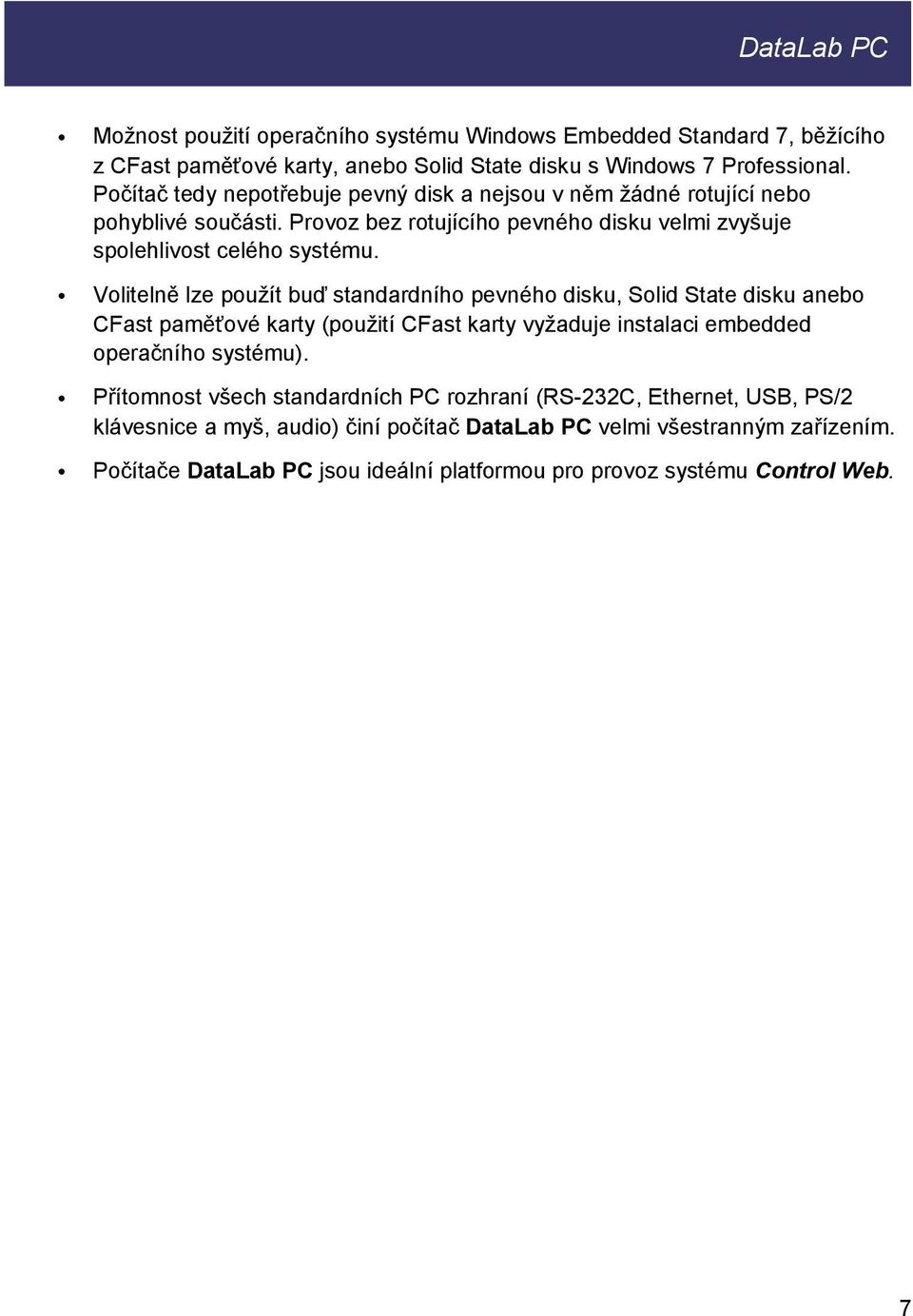 Volitelně lze použít buď standardního pevného disku, Solid State disku anebo CFast paměťové karty (použití CFast karty vyžaduje instalaci embedded operačního systému).