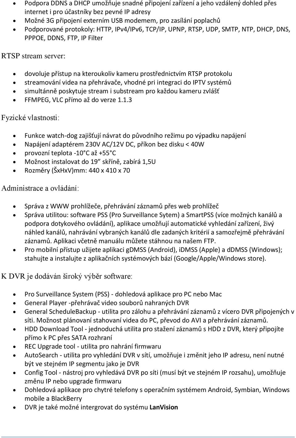 protokolu streamování videa na přehrávače, vhodné pri integraci do IPTV systémů simultánně poskytuje stream i substream pro každou kameru zvlášť FFMPEG, VLC přímo až do verze 1.