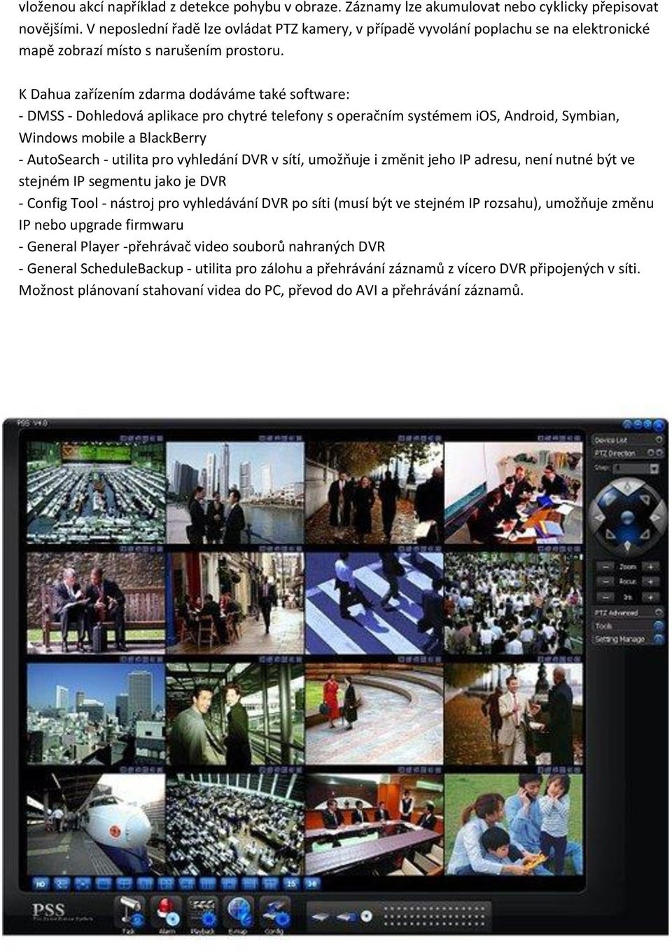 K Dahua zařízením zdarma dodáváme také software: - DMSS - Dohledová aplikace pro chytré telefony s operačním systémem ios, Android, Symbian, Windows mobile a BlackBerry - AutoSearch - utilita pro