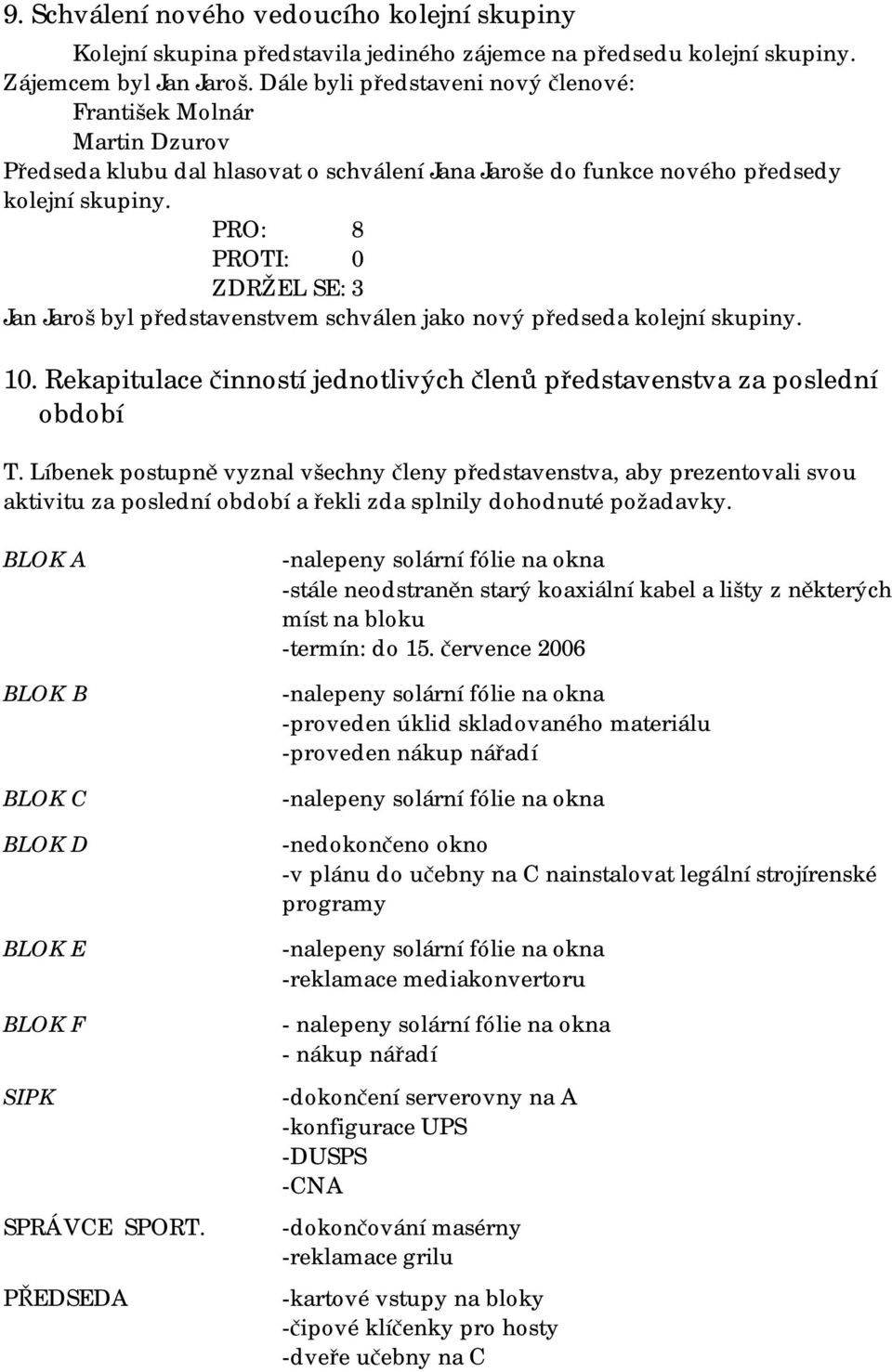 PRO: 8 PROTI: 0 ZDRŽEL SE: 3 Jan Jaroš byl představenstvem schválen jako nový předseda kolejní skupiny. 10. Rekapitulace činností jednotlivých členů představenstva za poslední období T.