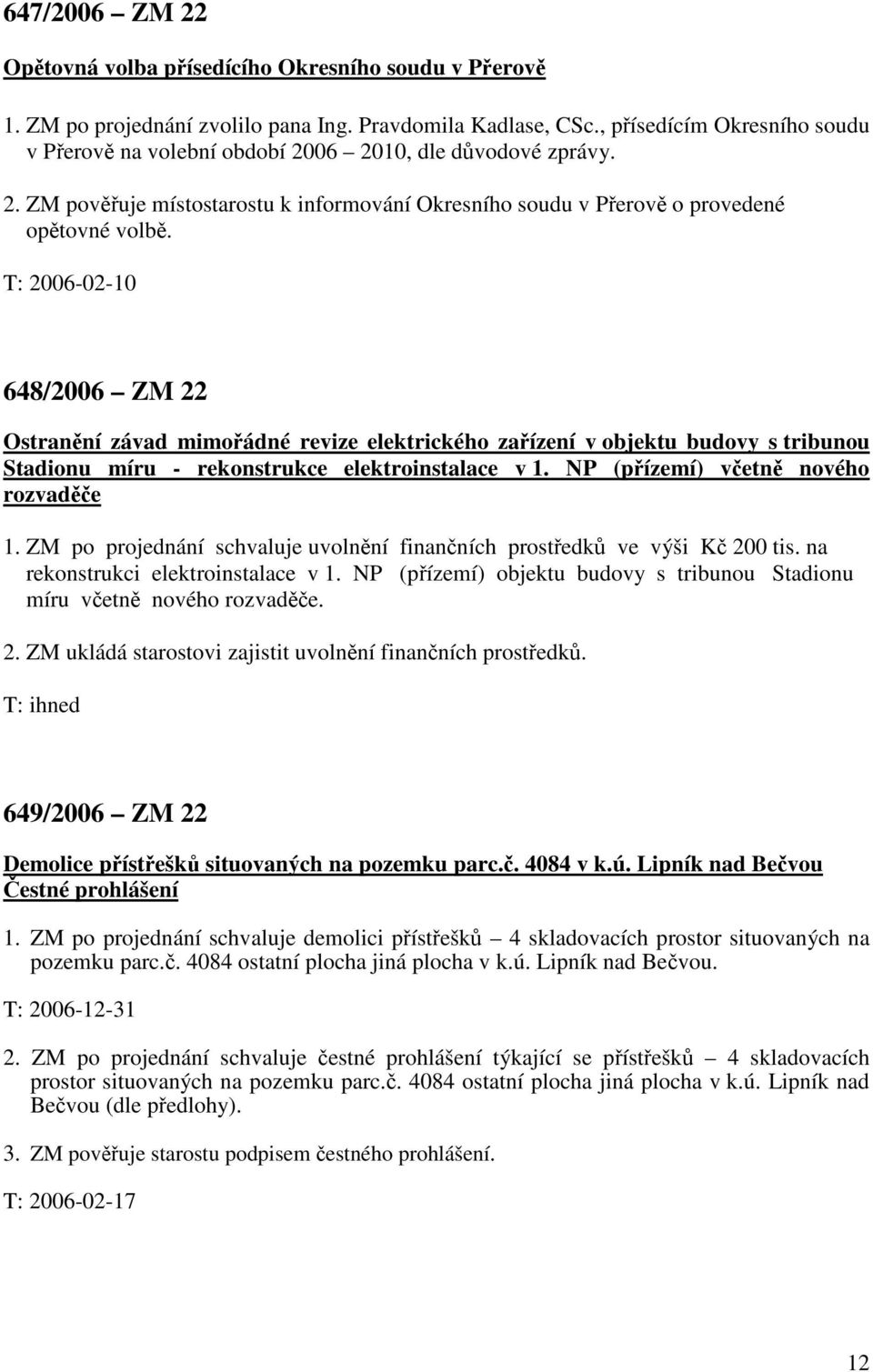 T: 2006-02-10 648/2006 ZM 22 Ostranění závad mimořádné revize elektrického zařízení v objektu budovy s tribunou Stadionu míru - rekonstrukce elektroinstalace v 1.