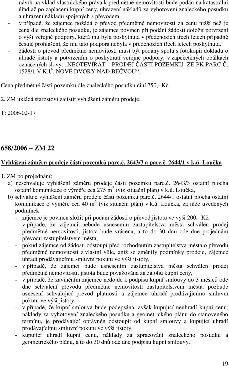 podpory, která mu byla poskytnuta v předchozích třech letech případně čestné prohlášení, že mu tato podpora nebyla v předchozích třech letech poskytnuta, - žádosti o převod předmětné nemovitosti musí