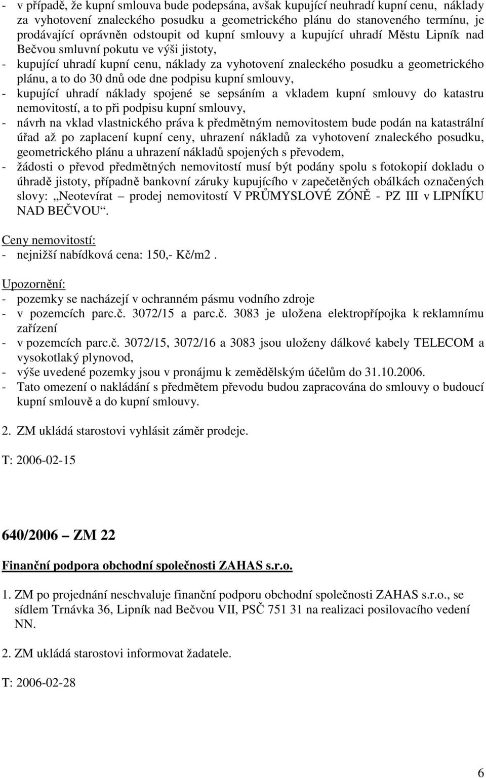 do 30 dnů ode dne podpisu kupní smlouvy, - kupující uhradí náklady spojené se sepsáním a vkladem kupní smlouvy do katastru nemovitostí, a to při podpisu kupní smlouvy, - návrh na vklad vlastnického