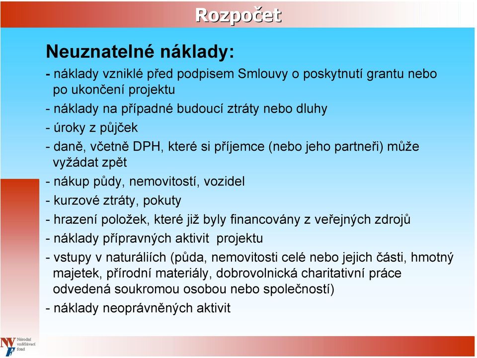 hrazení položek, které již byly financovány z veřejných zdrojů - náklady přípravných aktivit projektu - vstupy v naturáliích (půda, nemovitosti celé nebo