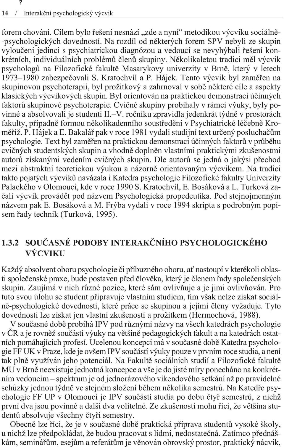 Nìkolikaletou tradici mìl výcvik psychologù na Filozofické fakultì Masarykovy univerzity v Brnì, který v letech 1973 1980 zabezpeèovali S. Kratochvíl a P. Hájek.